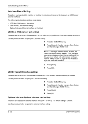 Page 364Default Setting (System Menu) 
8-100OPERATION GUIDE
Interface Block Setting
This allows you to protect this machine by blocking the interface with external devices such as USB hosts or 
optional interfaces. 
The following interface block settings are available:
• USB Host (USB memory slot setting)
• USB Device (USB interface setting)
• Optional interface (Optional interface card setting)
USB Host (USB memory slot setting)
This locks and protects the USB memory slot (A1) or USB port (A2) (USB host). The...