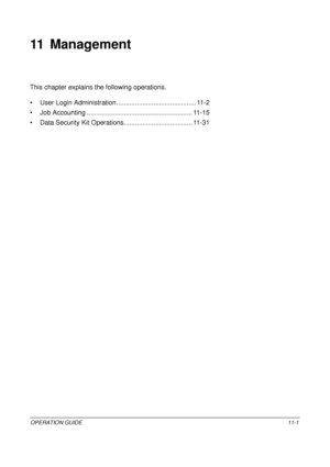 Page 413OPERATION GUIDE11-1
11 Management
This chapter explains the following operations.
• User Login Administrati on ........................................... 11-2
• Job Accounting ............ ............................................. 11-15
• Data Security Kit Operations.... ................................. 11-31
Downloaded From ManualsPrinter.com Manuals 