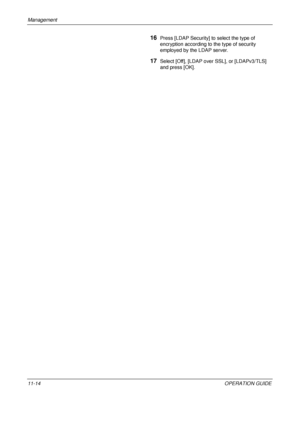 Page 426Management 
11-14OPERATION GUIDE
16Press [LDAP Security] to select the type of 
encryption according to the type of security 
employed by the LDAP server.
17Select [Off], [LDAP over SSL], or [LDAPv3/TLS] 
and press [OK].
Downloaded From ManualsPrinter.com Manuals 