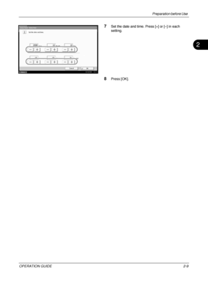 Page 49Preparation before Use 
OPERATION GUIDE2-9
2
7Set the date and time. Press [+] or [–] in each 
setting.
8Press [OK].
Date/Timer - Date/Time
Set the date and time.
Off
Day
Month
Year
Second
Minute
Hour
2008
10 10 31
10
10
Status 10/10/2008    10:10
Cancel
OK
Downloaded From ManualsPrinter.com Manuals 