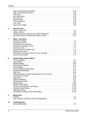 Page 6Contents
ivOPERATION GUIDE
Enter Document Name/File Name  . . . . . . 
. . . . . . . . . . . . . . . . . . . . . . . . . . . . . . . . . . . . . . . . 5-28
Enter E-mail Subject and Body . . . . . . . . . . . . . . . . . . . . . . . . . . . . . . . . . . . . . . . . . . . . . . . . .  5-29
WSD Scan. . . . . . . . . . . . . . . . . . . . . . . . . . . . . . . . . . . . . . . . . . . . . . . . . . . . . . . . . . . .  . . . . . 5-30
Job Finish Notice. . . . . . . . . . . . . . . . . . . . . . . . . . . . ....