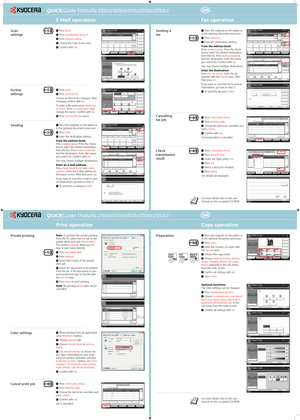 Page 1QUICKGuide TASKalfa 250ci/300ci/400ci/500ci/552ci QUICKGuide TASKalfa 250ci/300ci/400ci/500ci/552ci
➊ Press SEND.
➋ Press COLOR/IMAGE QUALITY.
➌ Press ORIGINAL IMAGE.
➍ Choose the Color to be used.
➎ Conﬁ rm with OK.
➊ Press SEND.
➋ Press QUICK SETUP.
Choose an item to be changed. After 
changing conﬁ rm with 
OK.
To enter a ﬁ le name press 
ADVANCED 
SETTINGS
. Press FILE NAME ENTRY and 
change the name. Conﬁ rm with 
OK.
➌ Press DESTINATION to return.
➊ Place the originals on the platen or 
in the...