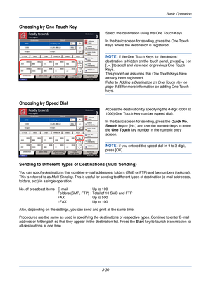 Page 104Basic Operation
3-30
Choosing by One Touch Key
Select the destination using the One Touch Keys.
In the basic screen for sending, press the One Touch 
Keys where the destination is registered.
NOTE: If the One Touch Keys for the desired 
destination is hidden on the touch panel, press [ ] or 
[ ] to scroll and view next or previous One Touch 
Keys.
This procedure assumes that One Touch Keys have 
already been registered.
Refer to  Adding a Destination on One Touch Key on 
page 8-55  for more information...