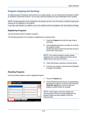 Page 118Basic Operation
3-44
Program (Copying and Sending)
By registering sets of frequently used functions as a single program, you can simply press the program number 
as needed to recall those functions.  You can also name the programs for easy identification when recalling.
NOTE: Sending operation can be registered in the program as well. Up to 50 functions combining copying and 
sending can be registered in the program.
If user login administration is enabled, you can only register functions by logging in...