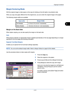 Page 137Copying Functions
4-15
4
Margin/Centering Mode
Shift the original image to make space on the copy for binding on the left (right) or top (bottom) side.
When you copy onto paper different from the original size, you can center the original image on the paper.
The following margin  widths are available.
Margin on the Back Side
When duplex copying, you can also specify the margin on the back side.
Auto
When [Auto] is selected, an appropriate margin is applie d automatically on the rear page depending on a...