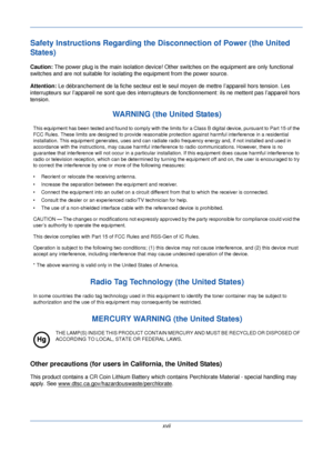 Page 19xvii
Safety Instructions Regarding the Disconnection of Power (the United 
States)
Caution: The power plug is the main isolation device! Othe r switches on the equipment are only functional 
switches and are not suitable for isolat ing the equipment from the power source.
Attention: Le débranchement de la fiche secteur est le seul moyen de mettre l’appareil hors tension. Les 
interrupteurs sur l’appareil ne sont que des interrupteurs de fonctionnement: ils ne mettent pas l’appareil hors 
tension.
Other...