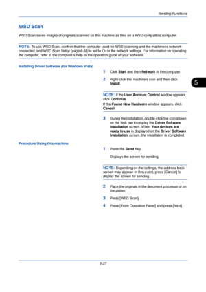 Page 187Sending Functions
5-27
5
WSD Scan
WSD Scan saves images of originals scanned on this machine as files on a WSD-compatible computer.
NOTE: To use WSD Scan, confirm that the computer used for WSD scanning and the machine is network-
connected, and WSD Scan Setup (page 8-68)  is set to On in the network settings. For information on operating 
the computer, refer to the computer’s help or the operation guide of your software.
Installing Driver Software (for Windows Vista)
1Click Start and then  Network in...