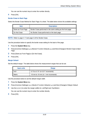 Page 252Default Setting (System Menu)
8-20
You can use the numeric keys to enter the number directly.
4Press [OK].
Border Erase to Back Page
Select the Border Erase Method for Back Page of a sheet. The table below shows the available settings.
NOTE: Refer to page 4-17 and  page 5-23 for Border Erase.
Use the procedure below to specify the bor der erase setting for the back of the page.
1Press the System Menu  key.
2Press [Common Settings], [ ], [Next] of  Function Defaults, [ ] and then [Change] of  Border Erase...