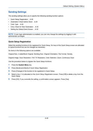 Page 260Default Setting (System Menu)
8-28
Sending Settings
The sending settings allow you to specify the following sending function options.
• Quick Setup Registration …8-28
• Destination Check before Send …8-29
• Color Type …8-29
• Entry Check for New Destination …8-30
• Setting the Default Send Screen …8-30
NOTE: If user login administration is enabled, you  can only change the settings by logging in with 
administrator privileges.
Quick Setup Registration
Select the sending functions to be registered for...