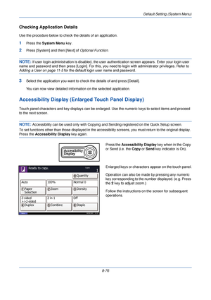 Page 308Default Setting (System Menu)
8-76
Checking Application Details
Use the procedure below to check the details of an application.
1Press the System Menu  key.
2Press [System] and then [Next] of  Optional Function.
NOTE: If user login administration is di sabled, the user authentication scre en appears. Enter your login user 
name and password and then press [Login]. For this, you  need to login with administrator privileges. Refer to 
Adding a User on page 11-5 for the default login user name and...