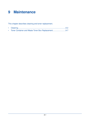 Page 3099-1
9 Maintenance
This chapter describes cleaning and toner replacement.
• Cleaning ............ ..................................................................................9-2
• Toner Container and Waste  Toner Box Replacement .........................9-7
Downloaded From ManualsPrinter.com Manuals 