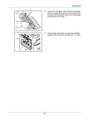 Page 314Maintenance
9-6
4As shown in the figure, clean dirt from the transfer 
roller by moving the brush from side to side along 
the roller while rotating the roller by turning the gear 
at the left end of the roller.
5Put away the cleaning br ush, press the specified 
position of the front cover  and left cover 1 to close.
Downloaded From ManualsPrinter.com Manuals 