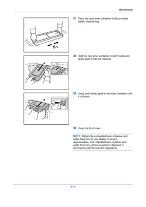 Page 322Maintenance
9-14
27Place the used toner container in the provided 
plastic disposal bag.
28Hold the new toner container in both hands and 
gently push it into the machine.
29Using both hands, push in the toner container until 
it is locked.
30Close the front cover.
NOTE: Return the exhausted toner container and 
waste toner box to your dealer or service 
representative. The collected toner container and 
waste toner box will be recycled or disposed in 
accordance with the relevant regulations.
Downloaded...