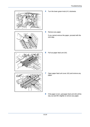 Page 346Troubleshooting
10-24
4Turn the lower green knob (A1) clockwise.
5Remove any paper.
If you cannot remove the paper, proceed with the 
next step.
6Pull out paper feed unit (A2).
7Open paper feed unit cover (A3) and remove any 
paper.
8If the paper is torn, pull paper feed unit (A2) all the 
way out and lift it slightly to remove any paper.
Downloaded From ManualsPrinter.com Manuals 