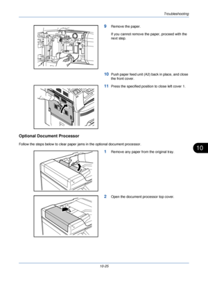 Page 347Troubleshooting
10-25
10
9Remove the paper.
If you cannot remove the paper, proceed with the 
next step.
10Push paper feed unit (A2) back in place, and close 
the front cover.
11Press the specified position to close left cover 1.
Optional Document Processor
Follow the steps below to clear paper jams in the optional document processor.
1Remove any paper from the original tray.
2Open the document processor top cover.
Downloaded From ManualsPrinter.com Manuals 