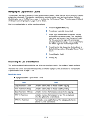 Page 370Management
11-18
Managing the Copier/Printer Counts
You can select how the copying and printing page counts are shown - either the total of both or each of copying 
and printing individually. The selection may influence  restriction on the count and count method. Refer to 
Restricting the Use of the Machine on page 11-18,  Counting the Number of Pages Printed on page 11-23  and 
Printing an Accounting Report on page 11-26  for details. 
Use the procedure below to set the counting methods.
1Press the...