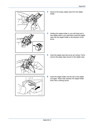 Page 386Appendix
Appendix-6
3Remove the empty staple case from the staple 
holder.
4Holding the staple holder in your left hand and a 
new staple case in your right hand, insert the staple 
case into the staple holder in the direction of the 
arrow.
5Insert the staple case fully  as far as it will go. Pull to 
remove the paper tape wound on the staple case.
6Insert the staple holder into the slot of the staple 
unit again. When fully inserted, the staple holder 
locks with a clicking sound.
Downloaded From...