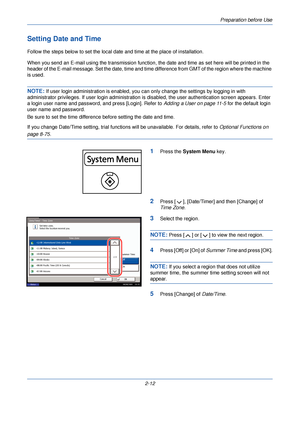 Page 50Preparation before Use
2-12
Setting Date and Time
Follow the steps below to set the local date and time at the place of installation.
When you send an E-mail using the tr ansmission function, the date and time  as set here will be printed in the 
header of the E-mail message. Set the date, time and time  difference from GMT of the region where the machine 
is used.
NOTE: If user login administration is enabled, you  can only change the settings by logging in with 
administrator privileges. If user login...