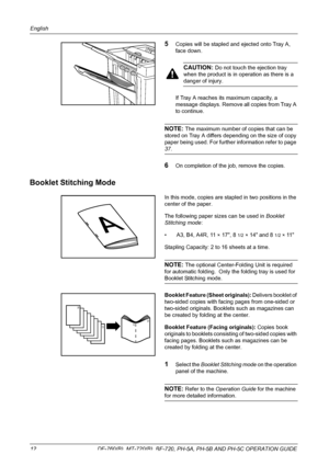 Page 14English 
12  DF-760(B), MT-720(B), BF-720, PH-5A, PH-5B AND PH-5C OPERATION GUIDE
5Copies will be stapled and ejected onto Tray A, 
face down.
CAUTION: Do not touch the ejection tray 
when the product is in operation as there is a 
danger of injury.
If Tray A reaches its maximum capacity, a 
message displays. Remove all copies from Tray A 
to continue.
NOTE: The maximum number of copies that can be 
stored on Tray A differs depending on the size of copy 
paper being used. For further information refer to...