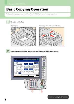 Page 34Chapter 2 BASIC OPERATION
32
Basic Copying Operation
The basic color copying procedure is as follows. Press the [COPY ] button to use the copying functions.Original glass
Place the original(s).11
Reversing Automatic Document Feeder
Refer to the Copying Guide for details.
Key in the desired number of copy sets, and then press the [START] button.22
12
Downloaded From ManualsPrinter.com Manuals 