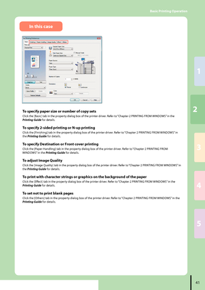 Page 4323
1
4
5

Basic Printing Operation
In this case
To specify paper size or number of copy sets
Click the [Basic] tab in the property dialog box of the printer driver. Refer to “Chapter 2 PRINTING FROM WINDOWS” in the 
Printing Guide for details.
To specify 2-sided printing or N-up printing
Click the [Finishing] tab in the property dialog box of the printer driver. Refer to “Chapter 2 PRINTING FROM WINDOWS” in 
the Printing Guide for details.
To specify Destination or Front cover printing
Click...