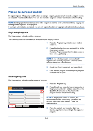 Page 118Basic Operation
3-46
Program (Copying and Sending)
By registering sets of frequently used functions as a single program, you can simply press the program number 
as needed to recall those functions. You can also name the programs for easy identification when recalling.
NOTE: Sending operation can be registered in the program as well. Up to 50 functions combining copying and 
sending can be registered in the program.
If user login administration is enabled, you can only register functions by logging in...