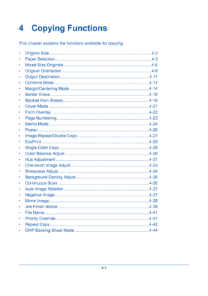 Page 1234-1
4 Copying Functions
This chapter explains the functions available for copying.
• Original Size........................................................................................4-2
• Paper Selection...................................................................................4-3
• Mixed Size Originals ...........................................................................4-6
• Original Orientation .............................................................................4-9
• Output...