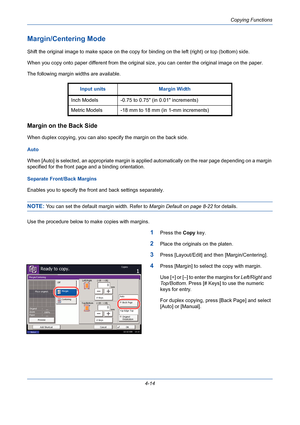 Page 136Copying Functions
4-14
Margin/Centering Mode
Shift the original image to make space on the copy for binding on the left (right) or top (bottom) side.
When you copy onto paper different from the original size, you can center the original image on the paper.
The following margin widths are available.
Margin on the Back Side
When duplex copying, you can also specify the margin on the back side.
Auto
When [Auto] is selected, an appropriate margin is applied automatically on the rear page depending on a...