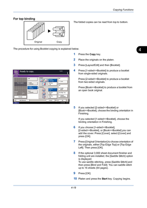 Page 141Copying Functions
4-19
4
For top binding
The folded copies can be read from top to bottom.
The procedure for using Booklet copying is explained below.
1Press the Copy key.
2Place the originals on the platen.
3Press [Layout/Edit] and then [Booklet].
4Press [1-sided>>Booklet] to produce a booklet 
from single-sided originals.
Press [2-sided>>Booklet] to produce a booklet 
from two-sided originals.
Press [Book>>Booklet] to produce a booklet from 
an open book original.
5If you selected [2-sided>>Booklet] or...