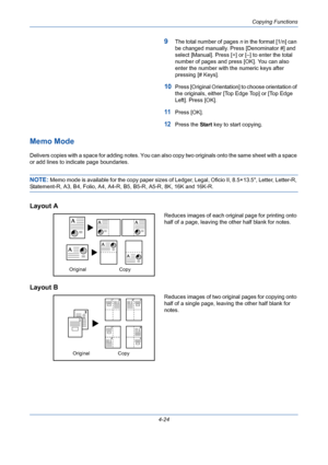 Page 146Copying Functions
4-24
9The total number of pages n in the format [1/n] can 
be changed manually. Press [Denominator #] and 
select [Manual]. Press [+] or [–] to enter the total 
number of pages and press [OK]. You can also 
enter the number with the numeric keys after 
pressing [# Keys].
10Press [Original Orientation] to choose orientation of 
the originals, either [Top Edge Top] or [Top Edge 
Left]. Press [OK].
11Press [OK].
12Press the Start key to start copying.
Memo Mode
Delivers copies with a space...