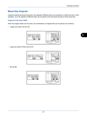 Page 175Sending Functions
5-7
5
Mixed Size Originals
Using the optional document processor, the originals of different sizes can be placed in a batch and sent. In this 
operation, up to 30 originals of different sizes can be placed in the document processor at the same time.
Originals of the Same Width
When the original widths are the same, the combinations of originals that can be placed are as follows.
• Ledger and Letter (A3 and A4)
• Legal and Letter-R (Folio and A4-R)
• B4 and B5
Ledger LedgerLetter Letter...