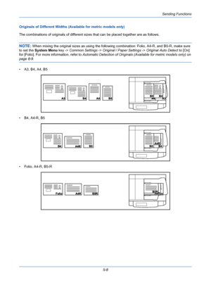 Page 176Sending Functions
5-8 Originals of Different Widths (Available for metric models only)
The combinations of originals of different sizes that can be placed together are as follows.
NOTE: When mixing the original sizes as using the following combination: Folio, A4-R, and B5-R, make sure 
to set the System Menu key -> Common Settings -> Original / Paper Settings -> Original Auto Detect to [On] 
for [Folio]. For more information, refer to Automatic Detection of Originals (Available for metric models only) on...