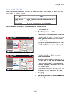 Page 192Sending Functions
5-24 Border Erase to Back Page
When scanning a 2-sided original, this allows you to erase the borders on the back of the original. The table 
below shows the available settings. 
Use the procedure below to erase borders when sending scanned originals.
1Press the Send key.
2Place the originals on the platen.
3Press [Advanced Setup] and then [Border Erase].
4Press [Border Erase Sheet] to erase borders for an 
individual sheet or [Border Erase Book] to erase 
borders for a book.
Use [+] or...
