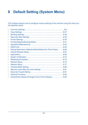 Page 2418-1
8 Default Setting (System Menu)
This chapter explains how to configure various settings of the machine using the menus on 
the operation panel.
• Common Settings ...............................................................................8-2
• Copy Settings....................................................................................8-27
• Sending Settings ...............................................................................8-30
• Document Box Settings...