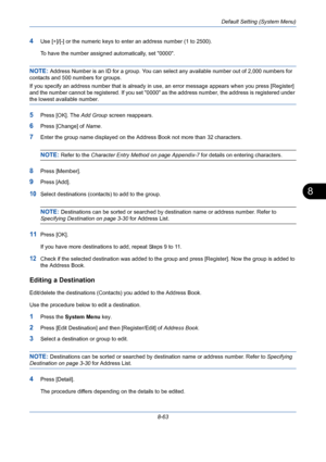 Page 303Default Setting (System Menu)
8-63
8
4Use [+]/[-] or the numeric keys to enter an address number (1 to 2500).
To have the number assigned automatically, set 0000.
NOTE: Address Number is an ID for a group. You can select any available number out of 2,000 numbers for 
contacts and 500 numbers for groups.
If you specify an address number that is already in use, an error message appears when you press [Register] 
and the number cannot be registered. If you set 0000 as the address number, the address is...