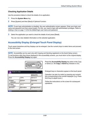 Page 324Default Setting (System Menu)
8-84
Checking Application Details
Use the procedure below to check the details of an application.
1Press the System Menu key.
2Press [System] and then [Next] of Optional Function.
NOTE: If user login administration is disabled, the user authentication screen appears. Enter your login user 
name and password and then press [Login]. For this, you need to login with administrator privileges. Refer to 
Adding a User on page 11-5 for the default login user name and password....