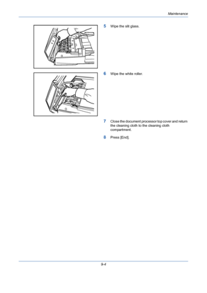 Page 328Maintenance
9-4
5Wipe the slit glass.
6Wipe the white roller.
7Close the document processor top cover and return 
the cleaning cloth to the cleaning cloth 
compartment.
8Press [End].
Downloaded From ManualsPrinter.com Manuals 