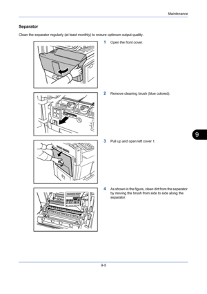 Page 329Maintenance
9-5
9
Separator
Clean the separator regularly (at least monthly) to ensure optimum output quality.
1Open the front cover.
2Remove cleaning brush (blue colored).
3Pull up and open left cover 1.
4As shown in the figure, clean dirt from the separator 
by moving the brush from side to side along the 
separator.
Downloaded From ManualsPrinter.com Manuals 