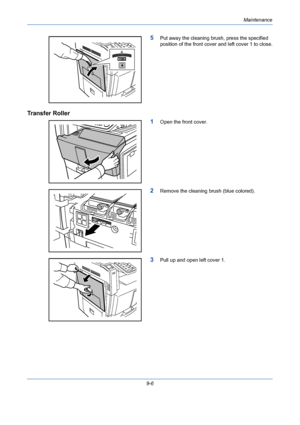 Page 330Maintenance
9-6
5Put away the cleaning brush, press the specified 
position of the front cover and left cover 1 to close.
Transfer Roller
1
Open the front cover.
2Remove the cleaning brush (blue colored).
3Pull up and open left cover 1.
Downloaded From ManualsPrinter.com Manuals 