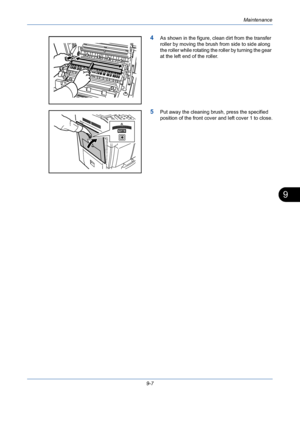 Page 331Maintenance
9-7
9
4As shown in the figure, clean dirt from the transfer 
roller by moving the brush from side to side along 
the roller while rotating the roller by turning the gear 
at the left end of the roller.
5Put away the cleaning brush, press the specified 
position of the front cover and left cover 1 to close.
Downloaded From ManualsPrinter.com Manuals 