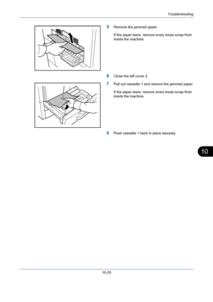 Page 361Troubleshooting
10-25
10
5Remove the jammed paper.
If the paper tears, remove every loose scrap from 
inside the machine.
6Close the left cover 2.
7Pull out cassette 1 and remove the jammed paper.
If the paper tears, remove every loose scrap from 
inside the machine.
8Push cassette 1 back in place securely.
Downloaded From ManualsPrinter.com Manuals 