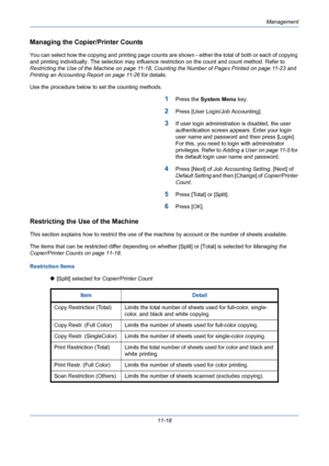 Page 384Management
11-18
Managing the Copier/Printer Counts
You can select how the copying and printing page counts are shown - either the total of both or each of copying 
and printing individually. The selection may influence restriction on the count and count method. Refer to 
Restricting the Use of the Machine on page 11-18, Counting the Number of Pages Printed on page 11-23 and 
Printing an Accounting Report on page 11-26 for details. 
Use the procedure below to set the counting methods.
1Press the System...