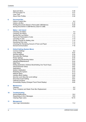 Page 6Contents
ivOPERATION GUIDE Send and Store . . . . . . . . . . . . . . . . . . . . . . . . . . . . . . . . . . . . . . . . . . . . . . . . . . . . . . . . . . . . . 5-30
FTP Encrypted TX. . . . . . . . . . . . . . . . . . . . . . . . . . . . . . . . . . . . . . . . . . . . . . . . . . . . . . . . . . . 5-31
Color Type . . . . . . . . . . . . . . . . . . . . . . . . . . . . . . . . . . . . . . . . . . . . . . . . . . . . . . . . . . . . . . . . . 5-31
About Color Profiles  . . . . . . . . . . . . . . . . ....