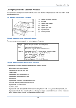 Page 70Preparation before Use
2-34
Loading Originals in the Document Processor
The optional document processor automatically scans each sheet of multiple originals. Both sides of two-sided 
originals are scanned.
Part Names of the Document Processor
(1) Original placement indicator
(2) Top cover
(3) Original width guides
(4) Original table
(5) Original eject table
(6) Original stopper
(7) Opening handle
Originals Supported by the Document Processor
The document processor supports the following types of...