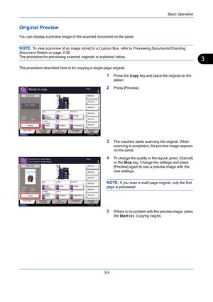 Page 77Basic Operation
3-5
3
Original Preview
You can display a preview image of the scanned document on the panel.
NOTE: To view a preview of an image stored in a Custom Box, refer to Previewing Documents/Checking 
Document Details on page 3-39.
The procedure for previewing scanned originals is explained below.
The procedure described here is for copying a single-page original.
1Press the Copy key and place the original on the 
platen.
2Press [Preview].
3The machine starts scanning the original. When 
scanning...