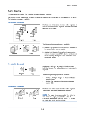 Page 84Basic Operation
3-12
Duplex Copying
Produce two-sided copies. The following duplex options are available.
You can also create single-sided copies from two-sided originals or originals with facing pages such as books. 
The following modes are available.
One-sided to Two-sided
Produces two-sided copies from one-sided originals. In 
case of an odd number of originals, the back side of the 
last copy will be blank.
The following binding options are available.
A Original Left/Right to Binding Left/Right:...