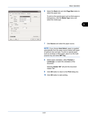 Page 95Basic Operation
3-23
3
6Select the Basic tab and click Page Size button to 
select the paper size.
To print on the special paper such as thick paper or 
transparency, click the Media Type menu and 
select the media type.
7Click Source and select the paper source.
NOTE: If you choose Auto Select, paper is supplied 
automatically from the paper source loaded with paper 
of optimum size and type. To print on special paper 
such as envelope or thick paper, place it on the multi 
purpose tray and select MP...