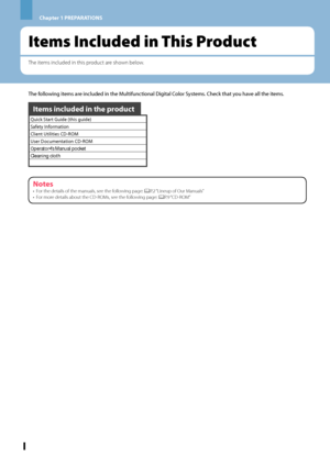 Page 10Chapter 1 PREPARATIONS
8
The following items are included in the Multifunctional Digital Color Systems. Check that you have all the items.
Items included in the product
Quick Start Guide (this guide)
Safety Information
Client Utilities CD-ROM
User Documentation CD-ROM
O
Cleaning cloth
Notes
For the details of the manuals, see the following page: &P.2 “Lineup of Our Manuals”
For more details about the CD-ROMs, see the following page: &P.9 “CD-ROM ”
•
•
Items Included in This Product
The items included in...