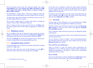 Page 234344
From the Contacts screen, touch  to open the options menu, touch Import/Export, then select Import from SIM card, Export to SIM card, Import from phone storage, Export to phone storage or Share visible contacts.
To import/export a single contact  from/to your SIM card, select the contact you want to import/export, and touch the  /  icon to confirm.
To import/export all contacts from/to your SIM card, touch the icon  and then the  /  icon to confirm.
You can share a single contact or contacts with...