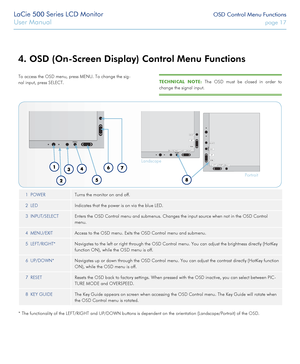 Page 17LaCie 500 Series LCD Monitor OSD Control Menu Functions
User Manual page 17
4. OSD (On-Screen Display) Control Menu Functions
To access the OSD menu, press MENU. To change the sig-
nal input, press SELECT.
1 POWERTurns the monitor on and off.
2 LEDIndicates that the power is on via the blue LED. 
3 INPUT/SELECTEnters the OSD Control menu and submenus. Changes the input source when not in the OSD Control 
menu.
4 MENU/EXITAccess to the OSD menu. Exits the OSD Control menu and submenu.
5...